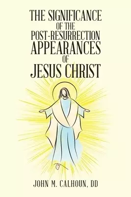 The Significance of the Post Resurrection Appearances of Jesus Christ