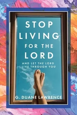 Stop Living for the Lord: and let the Lord live through you