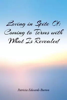 Loving in Spite Of: Coming to Terms with What Is Revealed