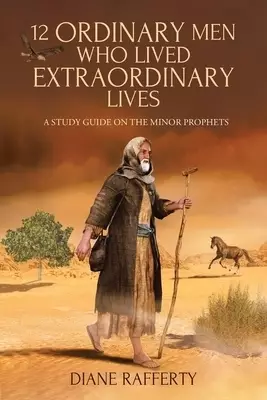 12 Ordinary Men Who Lived Extraordinary Lives: A Study Guide on the Minor Prophets