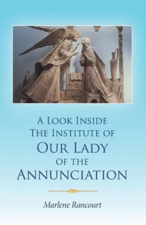 A Look Inside the Institute of Our Lady of the Annunciation