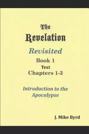 The Revelation Revisited 1: Introduction to the Apocalypse Chapters 1-3
