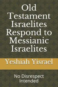 Old Testament Israelites Respond to Messianic Israelites: No Disrespect Intended
