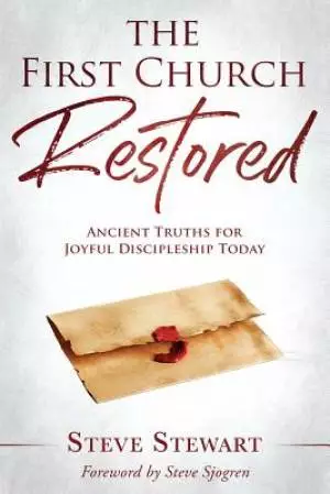 The First Church Restored: Ancient Truths for Joyful Discipleship Today
