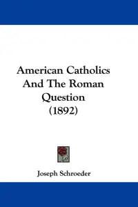 American Catholics And The Roman Question (1892)