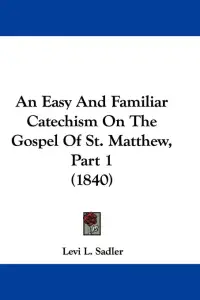 An Easy And Familiar Catechism On The Gospel Of St. Matthew, Part 1 (1840)