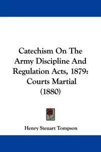 Catechism On The Army Discipline And Regulation Acts, 1879: Courts Martial (1880)