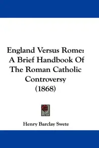 England Versus Rome: A Brief Handbook Of The Roman Catholic Controversy (1868)