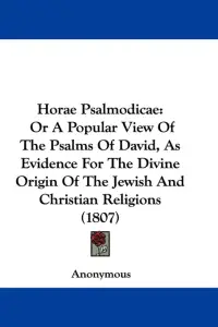 Horae Psalmodicae: Or A Popular View Of The Psalms Of David, As Evidence For The Divine Origin Of The Jewish And Christian Religions (180