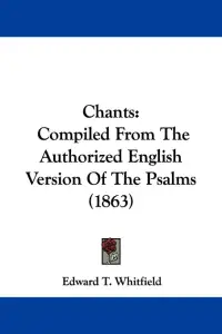Chants: Compiled From The Authorized English Version Of The Psalms (1863)
