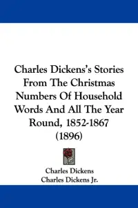 Charles Dickens's Stories From The Christmas Numbers Of Household Words And All The Year Round, 1852-1867 (1896)