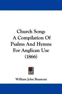 Church Song: A Compilation Of Psalms And Hymns For Anglican Use (1866)
