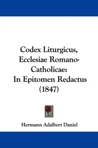 Codex Liturgicus, Ecclesiae Romano-Catholicae: In Epitomen Redactus (1847)
