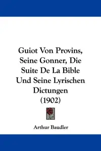 Guiot Von Provins, Seine Gonner, Die Suite De La Bible Und Seine Lyrischen Dictungen (1902)