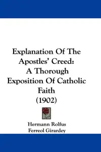 Explanation Of The Apostles' Creed: A Thorough Exposition Of Catholic Faith (1902)