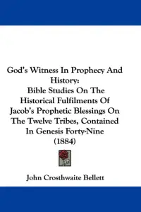 God's Witness In Prophecy And History: Bible Studies On The Historical Fulfilments Of Jacob's Prophetic Blessings On The Twelve Tribes, Contained In