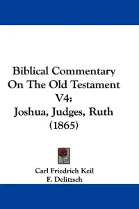 Biblical Commentary On The Old Testament V4: Joshua, Judges, Ruth (1865)