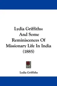 Lydia Griffiths: And Some Reminiscences Of Missionary Life In India (1885)