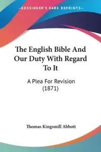 The English Bible And Our Duty With Regard To It: A Plea For Revision (1871)