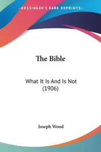 The Bible: What It Is And Is Not (1906)