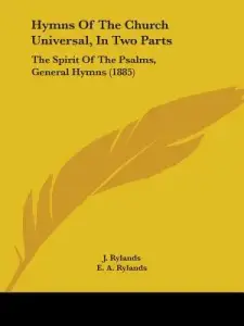 Hymns Of The Church Universal, In Two Parts: The Spirit Of The Psalms, General Hymns (1885)