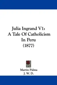 Julia Ingrand V1: A Tale Of Catholicism In Peru (1877)