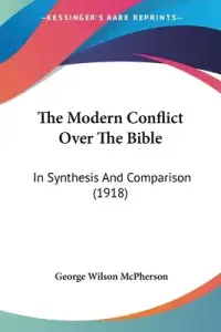 The Modern Conflict Over The Bible: In Synthesis And Comparison (1918)