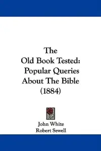 The Old Book Tested: Popular Queries About The Bible (1884)