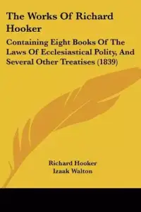 The Works of Richard Hooker: Containing Eight Books of the Laws of Ecclesiastical Polity, and Several Other Treatises (1839)