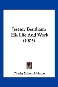 Jeremy Bentham: His Life And Work (1905)