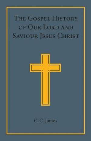 The Gospel History of Our Lord and Saviour Jesus Christ