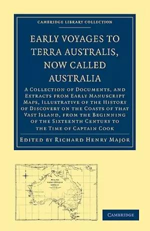 Early Voyages to Terra Australis, Now Called Australia: A Collection of Documents, and Extracts from Early Manuscript Maps, Illustrative of the Histor