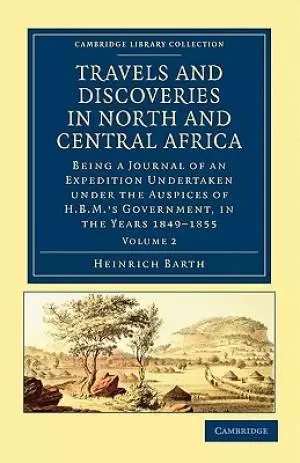 Travels and Discoveries in North and Central Africa: Being a Journal of an Expedition Undertaken Under the Auspices of H.B.M.'s Government, in the Ye