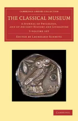 The Classical Museum 7 Volume Set: A Journal of Philology, and of Ancient History and Literature