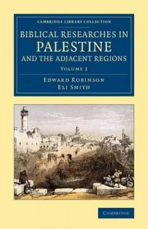 Biblical Researches in Palestine and the Adjacent Regions: A Journal of Travels in the Years 1838 and 1852