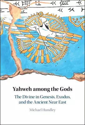 Yahweh Among the Gods: The Divine in Genesis, Exodus, and the Ancient Near East