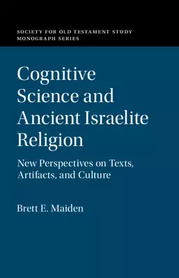 Cognitive Science and Ancient Israelite Religion: New Perspectives on Texts, Artifacts, and Culture