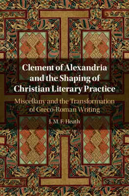 Clement Of Alexandria And The Shaping Of Christian Literary Practice