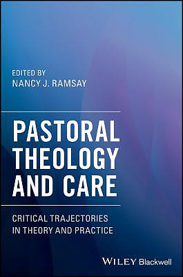 Pastoral Theology and Care: Critical Trajectories in Theory and Practice