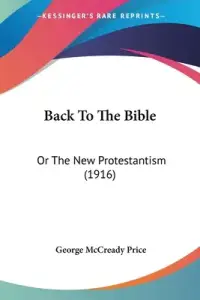 Back To The Bible: Or The New Protestantism (1916)