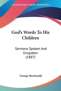 God's Words To His Children: Sermons Spoken And Unspoken (1887)