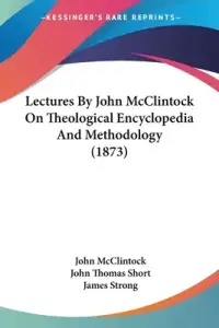 Lectures By John McClintock On Theological Encyclopedia And Methodology (1873)