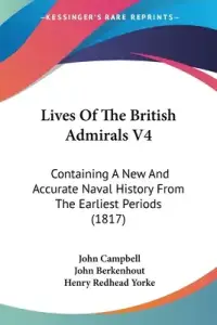 Lives Of The British Admirals V4: Containing A New And Accurate Naval History From The Earliest Periods (1817)