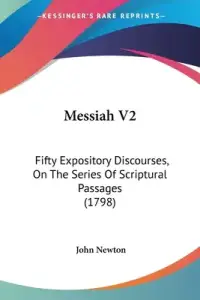Messiah V2: Fifty Expository Discourses, On The Series Of Scriptural Passages (1798)
