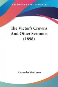 The Victor's Crowns And Other Sermons (1898)