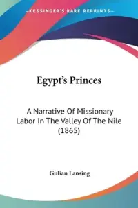 Egypt's Princes: A Narrative Of Missionary Labor In The Valley Of The Nile (1865)