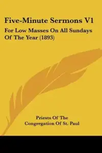 Five-Minute Sermons V1: For Low Masses On All Sundays Of The Year (1893)