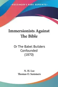 Immersionists Against The Bible: Or The Babel Builders Confounded (1870)