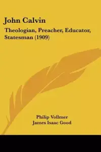 John Calvin: Theologian, Preacher, Educator, Statesman (1909)