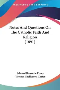 Notes And Questions On The Catholic Faith And Religion (1891)
